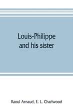 Louis-Philippe and his sister; the political life rôle of Adelaide of Orleans (1777-1847)