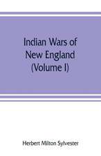 Indian wars of New England (Volume I)