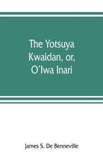 The Yotsuya kwaidan, or, O'Iwa Inari