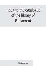 Index to the catalogue of the library of Parliament