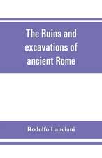 The ruins and excavations of ancient Rome; a companion book for students and travelers