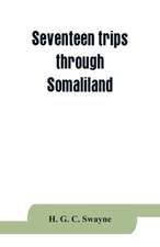 Seventeen trips through Somaliland and a visit to Abyssinia; with supplementary preface on the 'Mad Mullah' risings