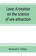 Love; a treatise on the science of sex-attraction, for the use of physicians and students of medical jurisprudence