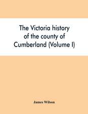 The Victoria history of the county of Cumberland (Volume I)