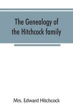 The genealogy of the Hitchcock family, who are descended from Matthias Hitchcock of East Haven, Conn., and Luke Hitchcock of Wethersfield, Conn