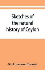 Sketches of the natural history of Ceylon; with narratives and anecdotes illustrative of the habits and instincts of the mammalia, birds, reptiles, fishes, insects, &c. including a monograph of the elephant and a Decription of the modes of capturing and t