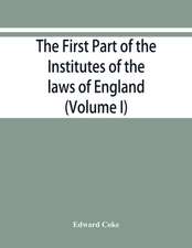 The first part of the Institutes of the laws of England, or, A commentary upon Littleton