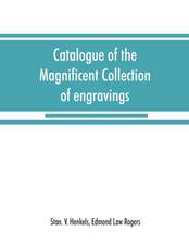 Catalogue of the magnificent collection of engravings and etchings formed by the late Edmund Law Rogers; being one of the most important collections of the old and modern masters in this country