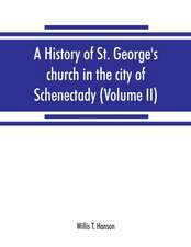 A history of St. George's church in the city of Schenectady (Volume II)