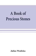 A book of precious stones; the identification of gems and gem minerals, and an account of their scientific, commercial, artistic, and historical aspects