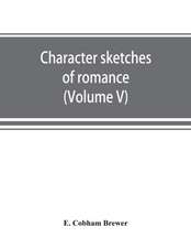 Character sketches of romance, fiction and the drama (Volume V)