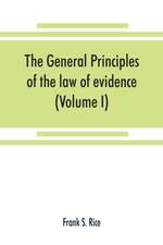 The general principles of the law of evidence with their application to the trial of civil actions at common law, in equity and under the codes of civil procedure of the several states (Volume I)