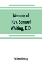 Memoir of Rev. Samuel Whiting, D.D., and of his wife, Elizabeth St. John, with references to some of their English ancestors and American descendants