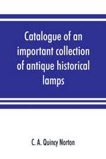 Catalogue of an important collection of antique historical lamps, candlesticks, lanterns, relics, etc