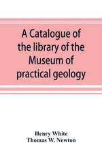 A catalogue of the library of the Museum of practical geology and geological survey