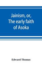 Jainism, or, The early faith of Asoka