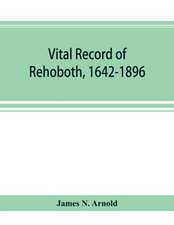 Vital record of Rehoboth, 1642-1896. Marriages, intentions, births, deaths with supplement containing the record of 1896, colonial return, lists of the early settlers, purchases, freemen, inhabitants, the soldiers serving in Philip's war and the revolutio