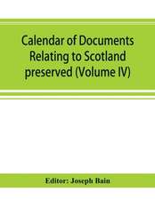 Calendar of documents relating to Scotland preserved in Her Majesty's Public Record Office, London (Volume IV)