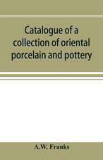 Catalogue of a collection of oriental porcelain and pottery