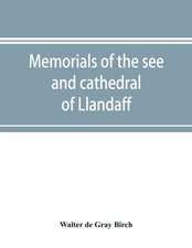 Memorials of the see and cathedral of Llandaff, derived from the Liber landavensis, original documents in the British museum, H. M. record office, the Margam muniments, etc