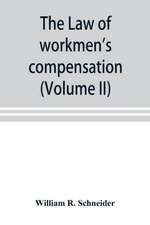 The law of workmen's compensation, rules of procedure, tables, forms, synopses of acts (Volume II)