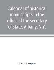 Calendar of historical manuscripts in the office of the secretary of state, Albany, N.Y.