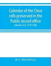 Calendar of the Close rolls preserved in the Public record office. Prepared under the superintendence of the deputy keeper of the records Edward I. A.D. 1279.-1288.