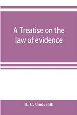 A treatise on the law of evidence, with a discussion of the principles and rules which govern its presentation, reception and exclusion, and the examination of witnesses in court