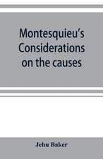 Montesquieu's Considerations on the causes of the grandeur and decadence of the Romans; a new translation, together with an introduction, critical and illustrative notes, and an analytical index