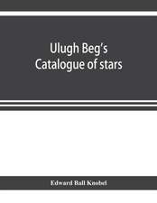 Ulugh Beg's catalogue of stars, revised from all Persian manuscripts existing in Great Britain, with a vocabulary of Persian and Arabic words