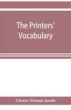 The printers' vocabulary; a collection of some 2500 technical terms, phrases, abbreviations and other expressions mostly relating to letterpress printing, many of which have been in use since the time of Caxton