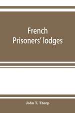 French prisoners' lodges. A brief account of twenty-six lodges and chapters of freemasons, established and conducted by French prisoners of war in England and elsewhere, between 1756 and 1814. Illustrated by eighteen plates, consisting of facsimiles of or