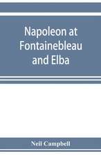 Napoleon at Fontainebleau and Elba; being a journal of occurrences in 1814-1815