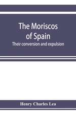 The Moriscos of Spain; their conversion and expulsion