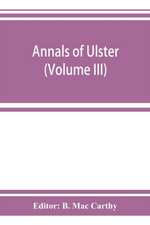 Annals of Ulster, otherwise Annals of Senat A Chronicle of Irish Affairs A.D. 431-1131