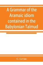 A grammar of the Aramaic idiom contained in the Babylonian Talmud, with constant reference to Gaonic literature