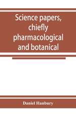 Science papers, chiefly pharmacological and botanical