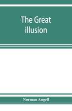 The great illusion; A Study of the Relation of Military Power to National Advantage