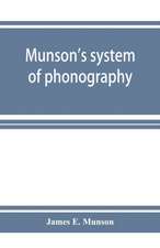 Munson's system of phonography. The dictionary of practical phonography giving the best phonographic forms for the words of the English language (sixty thousand) and for over five thousand proper names; also illustrating the principles of phrase-writing;