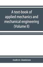 A text-book of applied mechanics and mechanical engineering. Specially Arranged for the use of Engineers Qualifying for the Institution of civil Engineers, The Diplomas and Degrees of Technical Colleges and Universities, Advanced Science Certificates of B