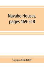 Navaho Houses, pages 469-518,Seventeenth Annual Report of the Bureau of Ethnology to the Secretary of the Smithsonian Institution, 1895-1896, Government Printing Office, Washington, 1898