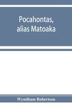 Pocahontas, alias Matoaka, and her descendants through her marriage at Jamestown, Virginia, in April, 1614, with John Rolfe, gentleman; including the names of Alfriend, Archer, Bentley, Bernard, Bland, Boling, Branch, Cabell, Catlett, Cary, Dandridge, Dix