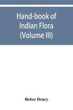 Hand-book of Indian flora; being a guide to all the flowering plants hitherto described as indigenous to the continent of India (Volume III)