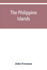 The Philippine Islands. A political, geographical, ethnographical, social and commercial history of the Philippine Archipelago and its political dependencies, embracing the whole period of Spanish rule