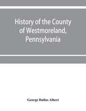 History of the county of Westmoreland, Pennsylvania, with biographical sketches of many of its pioneers and prominent men