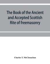 The book of the Ancient and accepted Scottish rite of freemasonry