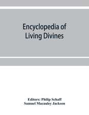 Encyclopedia of Living Divines and Christian Workers of all Denominations in Europe and America Being a Supplement to Schaff-Herzog Encyclopedia of Religious Knowledge