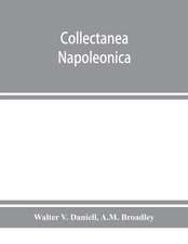 Collectanea Napoleonica ; being a catalogue of the collection of autographs, historical documents, broadsides, caricatures, drawings, maps, music, portraits, naval and military costume-plates, battle scenes, views, etc., etc. relating to Napoleon I. and h