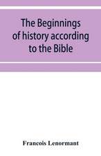 The beginnings of history according to the Bible and the traditions of Oriental peoples.