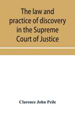 The law and practice of discovery in the Supreme Court of Justice, with an appendix of forms, orders, etc.